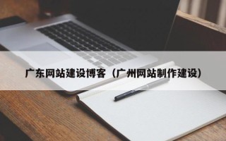 京山广东网站建设博客（广州网站制作建设）
