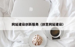京山网站建设创新服务（创意网站建设）