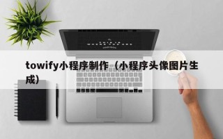 京山towify小程序制作（小程序头像图片生成）