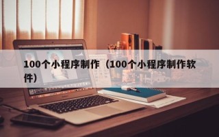 京山100个小程序制作（100个小程序制作软件）