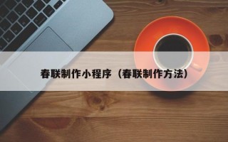 京山春联制作小程序（春联制作方法）
